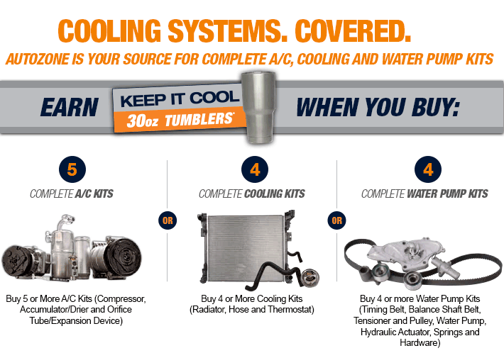  Cooling Systems. Covered - AutoZone Is Your Source For Complete Water Pump, Radiator and A/C Kits - Earn Keep It Cool 30oz Tumblers When You Buy A/C Kits, Cooling Kits or Water Pump Kits